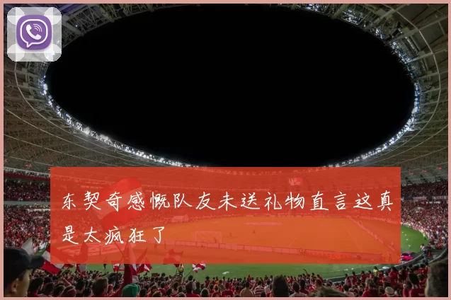 东契奇感慨队友未送礼物直言这真是太疯狂了