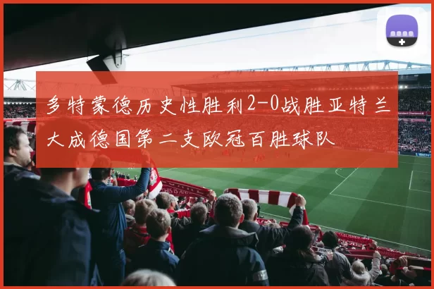 多特蒙德历史性胜利2-0战胜亚特兰大成德国第二支欧冠百胜球队